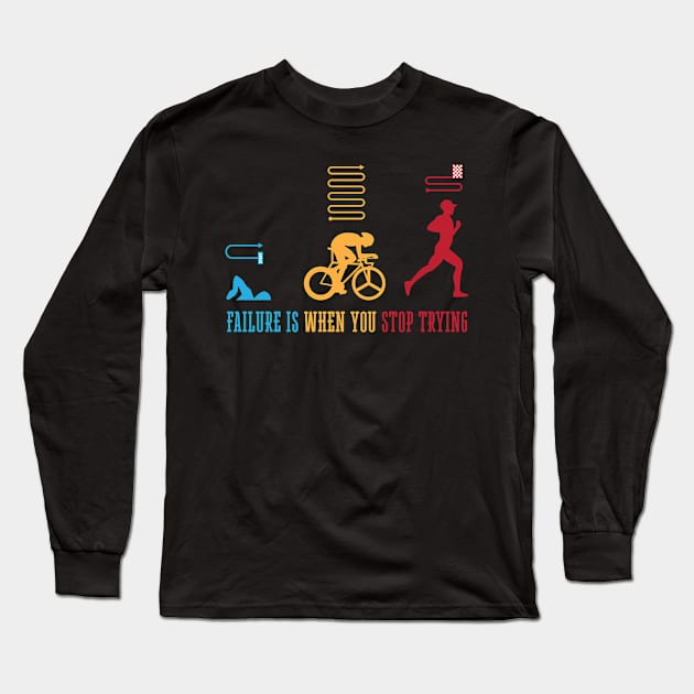 Triathlete Failure Is When You Stop Trying Triathlon Long Sleeve T-Shirt by shirtsyoulike